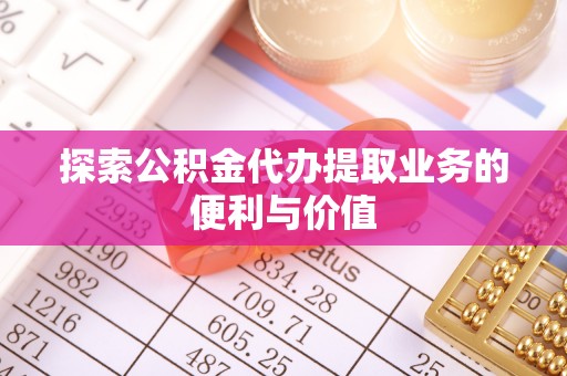 黑河探索公积金代办提取业务的便利与价值