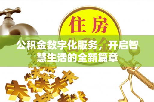 黑河公积金数字化服务，开启智慧生活的全新篇章