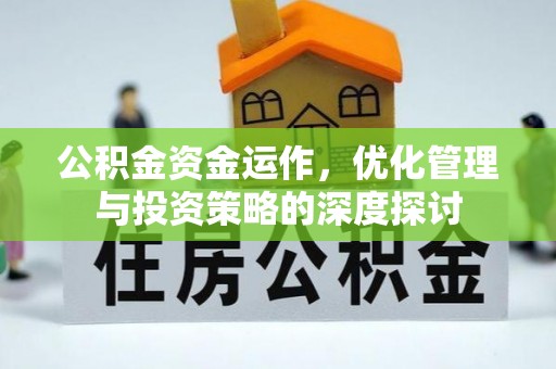 黑河公积金资金运作，优化管理与投资策略的深度探讨