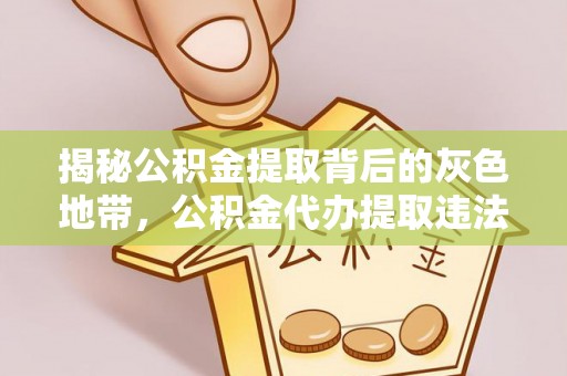 黑河揭秘公积金提取背后的灰色地带，公积金代办提取违法不？