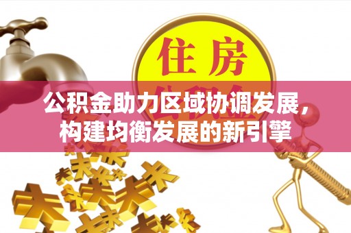 黑河公积金助力区域协调发展，构建均衡发展的新引擎