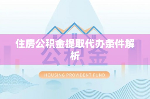 黑河住房公积金提取代办条件解析
