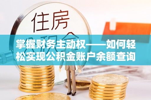 黑河掌握财务主动权——如何轻松实现公积金账户余额查询